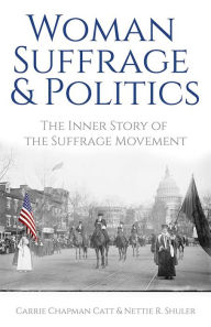 Title: Woman Suffrage and Politics: The Inner Story of the Suffrage Movement, Author: Carrie Chapman Catt