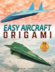 Title: Easy Aircraft Origami: 14 Cool Paper Projects Take Flight, Author: Jayson Merrill