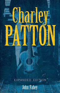 Title: Charley Patton: Expanded Edition, Author: John Fahey