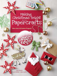 Title: Making Christmas Bright with Papercrafts: More Than 40 Festive Projects!, Author: Alice Hornecke