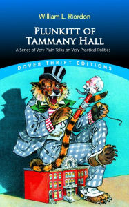Title: Plunkitt of Tammany Hall: A Series of Very Plain Talks on Very Practical Politics, Author: William L. Riordon