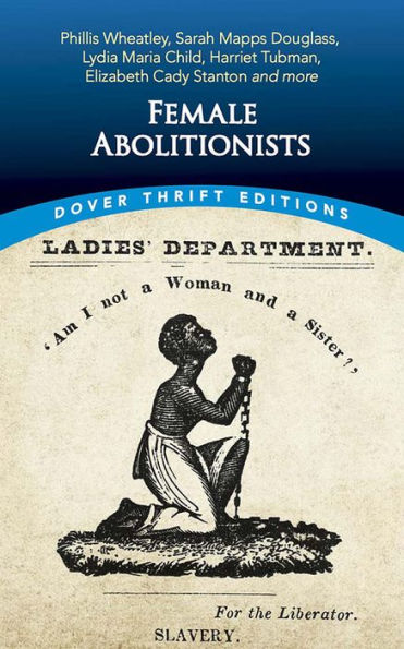 Female Abolitionists: Phillis Wheatley, Sarah Mapps Douglass, Lydia Maria Child, Harriet Tubman, Elizabeth Cady Stanton and more