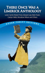 There Once Was a Limerick Anthology: Lewis Carroll, Robert Frost, Edward Lear, Mark Twain, Carolyn Wells, Woodrow Wilson and Others