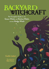 Free downloads for audio books Backyard Witchcraft: The Complete Guide for the Green Witch, the Kitchen Witch, and the Hedge Witch