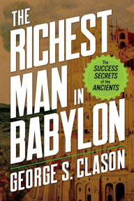 Title: The Richest Man in Babylon: The Success Secrets of the Ancients, Author: George S. Clason