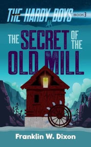 Pdf textbook download The Secret of the Old Mill: The Hardy Boys Book 3 English version by Franklin W. Dixon, Franklin W. Dixon 9780486851464