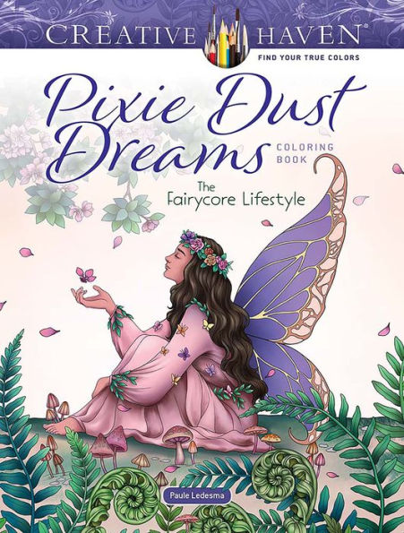 Creative Haven Pixie Dust Dreams Coloring Book: The Fairycore Lifestyle