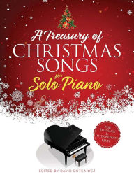 Title: A Treasury of Christmas Songs for Solo Piano: For Beginner & Intermediate Level, Author: David Dutkanicz