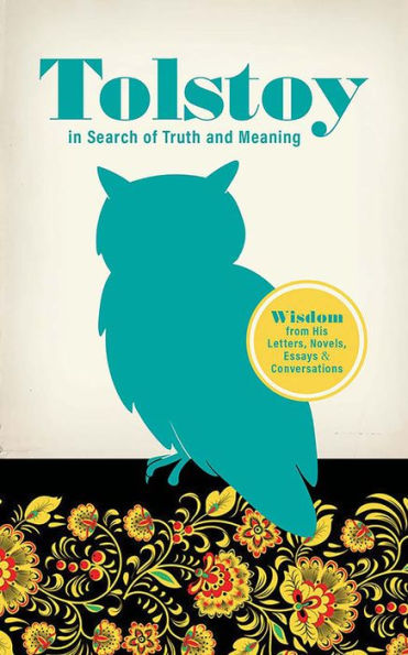 Tolstoy Search of Truth and Meaning: Wisdom from His Letters, Novels, Essays Conversations