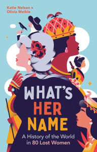 Ipod books free download What's Her Name: A History of the World in 80 Lost Women by Katie Nelson, Olivia Meikle