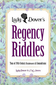 Free downloads of audio books Lady Dover's Regency Riddles: Tons of 19th-Century Brainteasers and Conundrums by J.W. Jones, Lady Dover FB2