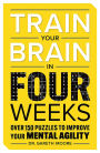 Train Your Brain in Four Weeks: Over 150 Puzzles to Improve Your Mental Agility