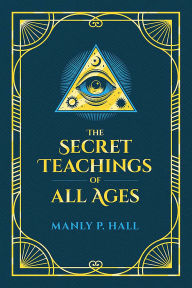 Title: The Secret Teachings of All Ages: An Encyclopedic Outline of Masonic, Hermetic, Qabbalistic and Rosicrucian Symbolical Philosophy, Author: Manly P. Hall
