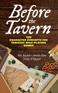 Title: Before the Tavern: 100 Character Concepts for Tabletop Role-Playing Games, Author: Gus Rachels