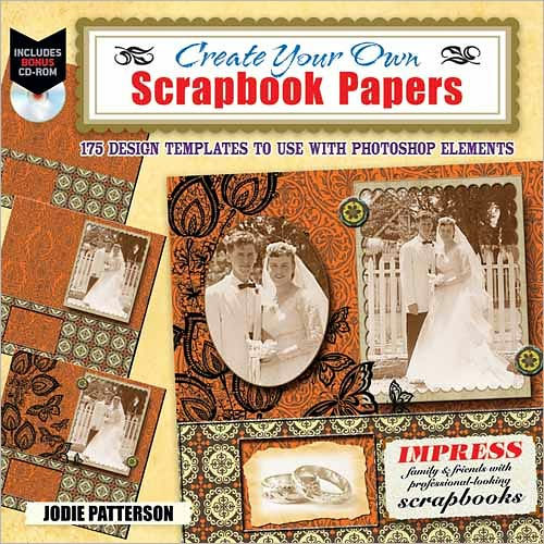 Create Your Own Scrapbook Papers: 135 Design Templates to Use with Photoshop Elements