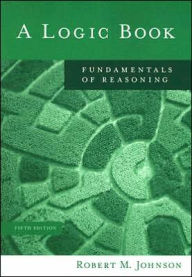 Title: A Logic Book: Fundamentals of Reasoning / Edition 5, Author: Robert M. Johnson