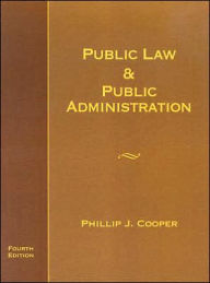 Title: Public Law and Public Administration / Edition 4, Author: Philip J. Cooper
