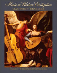 Title: Music in Western Civilization, Volume B: The Baroque and Classical Eras / Edition 1, Author: Craig Wright