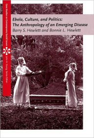 Title: Ebola, Culture and Politics: The Anthropology of an Emerging Disease / Edition 1, Author: Barry S. Hewlett