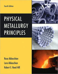 Title: Physical Metallurgy Principles / Edition 4, Author: Reza Abbaschian