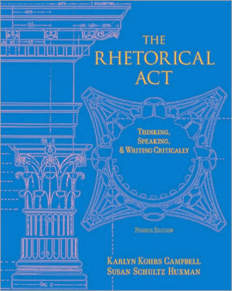 The Rhetorical Act: Thinking, Speaking and Writing Critically / Edition 4