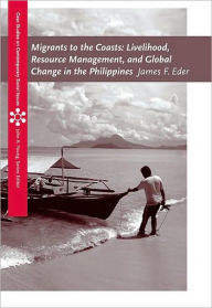 Title: Migrants to the Coasts: Livelihood, Resource Management, and Global Change in the Philippines / Edition 1, Author: James F. Eder