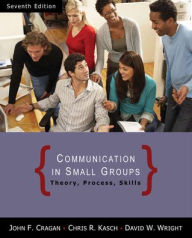 Title: Communication in Small Groups: Theory, Process, and Skills / Edition 7, Author: John F. Cragan