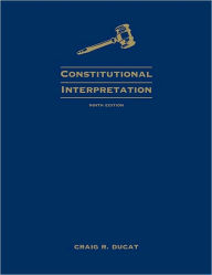 Title: Constitutional Interpretation / Edition 9, Author: Craig R. Ducat