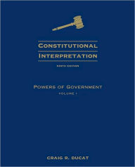 Title: Constitutional Interpretation: Powers of Government, Volume I / Edition 9, Author: Craig R. Ducat