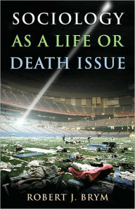 Title: Sociology as a Life or Death Issue / Edition 1, Author: Robert J. Brym