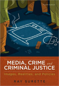 Title: Media, Crime, and Criminal Justice / Edition 4, Author: Ray Surette