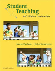 Title: Student Teaching: Early Childhood Practicum Guide / Edition 7, Author: Jeanne M. Machado