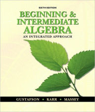 Title: Beginning and Intermediate Algebra: An Integrated Approach / Edition 6, Author: R. David Gustafson