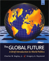 Title: The Global Future: A Brief Introduction to World Politics / Edition 4, Author: Charles W. Kegley