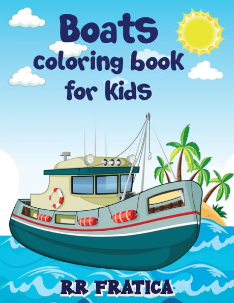 Boats coloring book for kids: Awesome Boats Coloring & Activity Book For Kids and beginners With Beautiful Illustrations Of Boats, This coloring book is ideal for kids, teenagers, of any age who love boats, ships