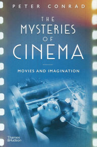 Title: The Mysteries of Cinema: Movies and Imagination, Author: Peter Conrad