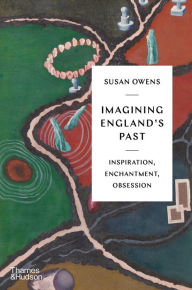 Title: Imagining England's Past: Inspiration, Enchantment, Obsession, Author: Susan Owens