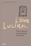 Alternative view 1 of Love Lucian: The Letters of Lucian Freud 1939-1954