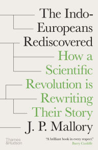 Title: The Indo-Europeans Rediscovered: How a Scientific Revolution is Rewriting Their Story, Author: J. P. Mallory