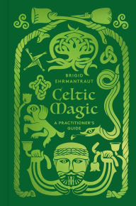 Title: Celtic Magic: A Practitioner's Guide, Author: Brigid Ehrmantraut