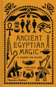 Title: Ancient Egyptian Magic: A Hands-On Guide, Author: Christina Riggs