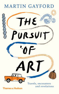 Free download audio books for ipod The Pursuit of Art: Travels, Encounters and Revelations by Martin Gayford in English 9780500094112