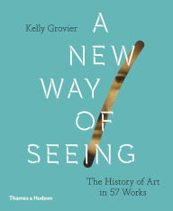 Online pdf books download free A New Way of Seeing: The History of Art in 57 Works 9780500239636  by Kelly Grovier English version