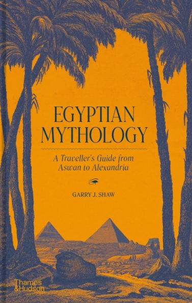 Egyptian Mythology: A Traveler's Guide from Aswan to Alexandria