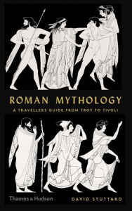 Title: Roman Mythology: A Traveler's Guide from Troy to Tivoli, Author: David Stuttard