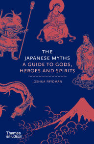 Download of free books The Japanese Myths: A Guide to Gods, Heroes and Spirits in English by Joshua Frydman