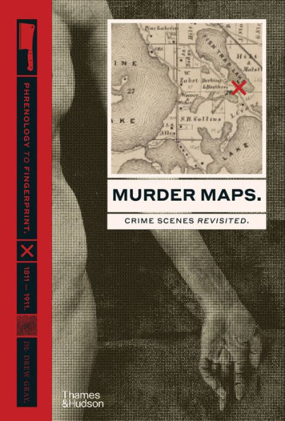 Murder Maps: Crime Scenes Revisited. Phrenology to Fingerprint. 1811-1911