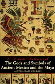 Title: An Illustrated Dictionary of the Gods and Symbols of Ancient Mexico and the Maya, Author: Mary Ellen Miller