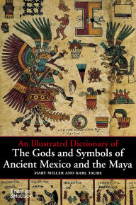 Title: An Illustrated Dictionary of the Gods and Symbols of Ancient Mexico and the Maya, Author: Mary Ellen Miller