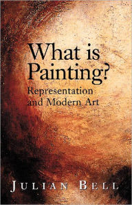 Title: What Is Painting? Representation and Modern Art, Author: Julian Bell